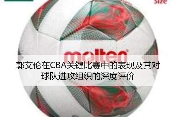 郭艾伦在CBA关键比赛中的表现及其对球队进攻组织的深度评价 | OGGaming